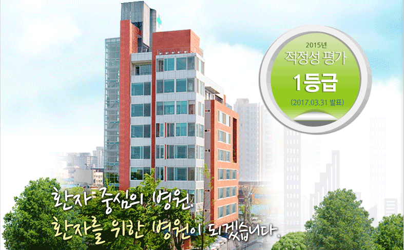 보험심사평가원 적정성 평가  1등급 서울소재 요양병원 중 6개 1등급 (2012년)  환자 중심의 병원. 환자를 위한 병원이 되겠습니다.